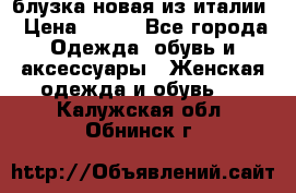 блузка новая из италии › Цена ­ 400 - Все города Одежда, обувь и аксессуары » Женская одежда и обувь   . Калужская обл.,Обнинск г.